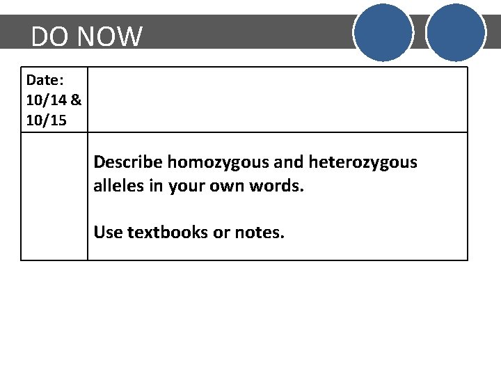 DO NOW Date: 10/14 & 10/15 Describe homozygous and heterozygous alleles in your own