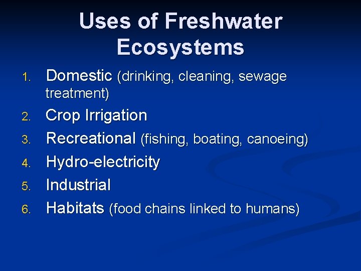 Uses of Freshwater Ecosystems 1. Domestic (drinking, cleaning, sewage treatment) 2. 3. 4. 5.