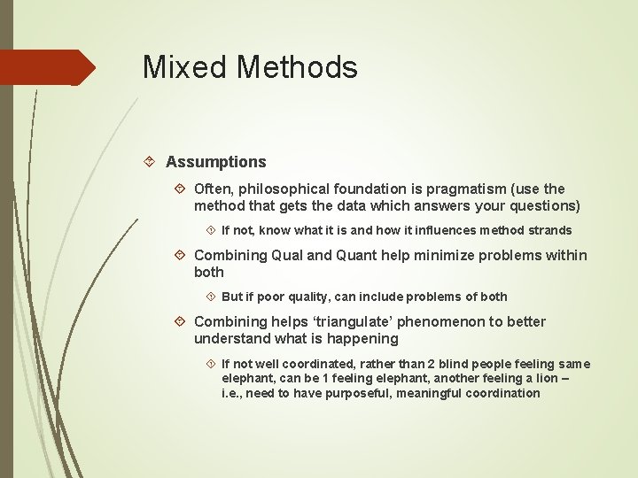 Mixed Methods Assumptions Often, philosophical foundation is pragmatism (use the method that gets the