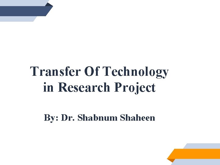 Transfer Of Technology in Research Project By: Dr. Shabnum Shaheen 
