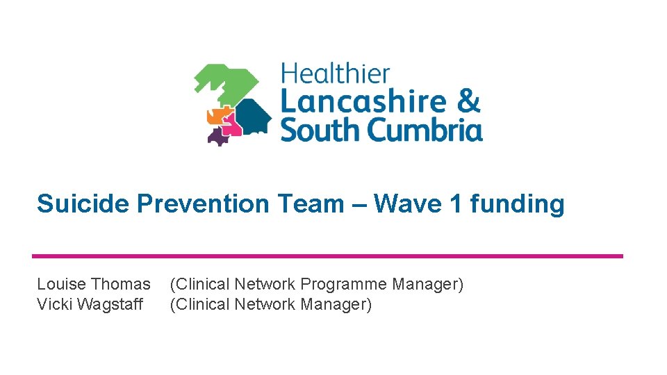 Suicide Prevention Team – Wave 1 funding Louise Thomas Vicki Wagstaff (Clinical Network Programme