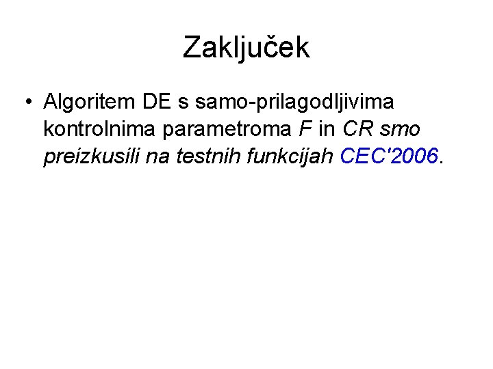 Zaključek • Algoritem DE s samo-prilagodljivima kontrolnima parametroma F in CR smo preizkusili na