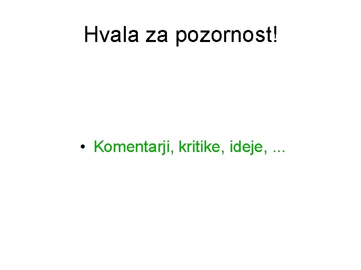 Hvala za pozornost! • Komentarji, kritike, ideje, . . . 