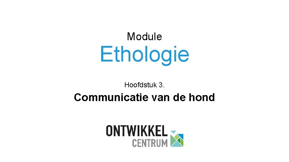 Module Ethologie Hoofdstuk 3. Communicatie van de hond 