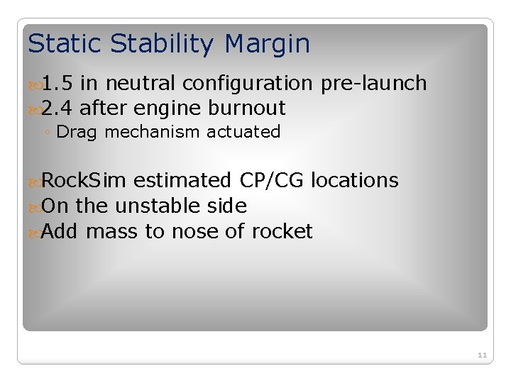 Static Stability Margin 1. 5 in neutral configuration pre-launch 2. 4 after engine burnout Static Stability Margin 1. 5 in neutral configuration pre-launch 2. 4 after engine burnout