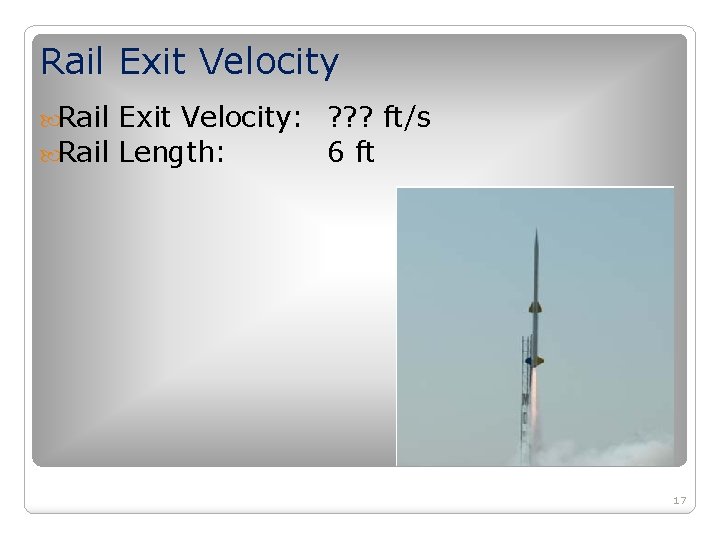 Rail Exit Velocity: ? ? ? ft/s Rail Length: 6 ft 17 Rail Exit Velocity: ? ? ? ft/s Rail Length: 6 ft 17