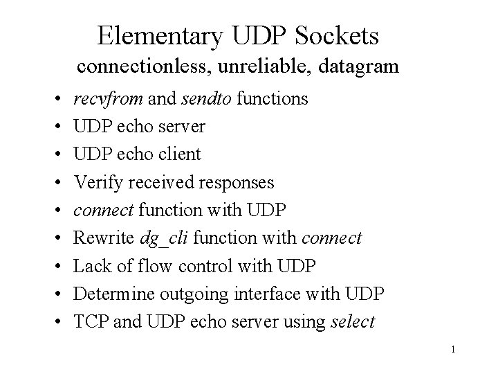 Elementary UDP Sockets connectionless, unreliable, datagram • • • recvfrom and sendto functions UDP