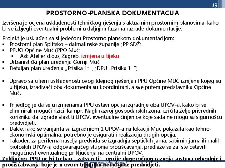 19 PROSTORNO-PLANSKA DOKUMENTACIJA Izvršena je ocjena usklađenosti tehničkog rješenja s aktualnim prostornim planovima, kako