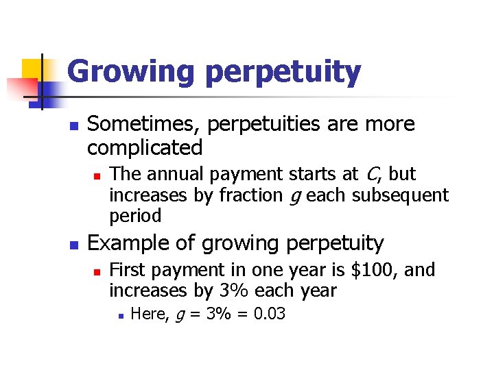 Growing perpetuity n Sometimes, perpetuities are more complicated n n The annual payment starts