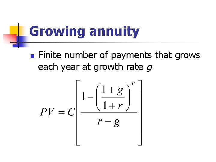 Growing annuity n Finite number of payments that grows each year at growth rate