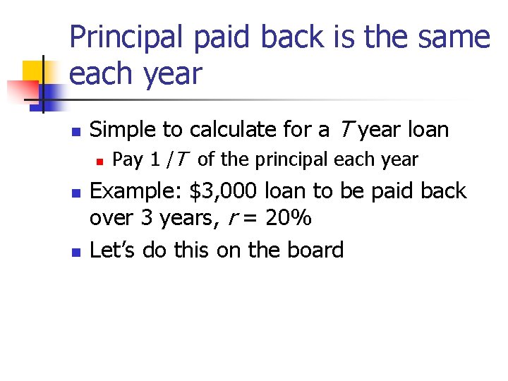 Principal paid back is the same each year n Simple to calculate for a