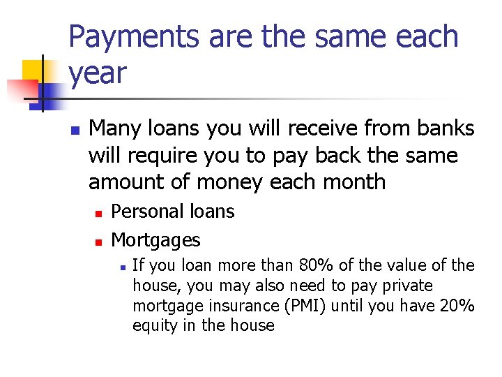 Payments are the same each year n Many loans you will receive from banks
