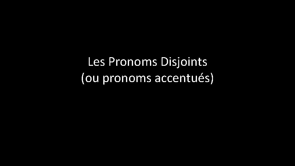 Les Pronoms Disjoints (ou pronoms accentués) 