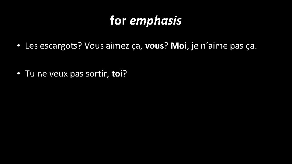 for emphasis • Les escargots? Vous aimez ça, vous? Moi, je n’aime pas ça.