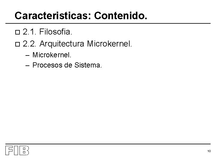 Caracteristicas: Contenido. 2. 1. Filosofia. o 2. 2. Arquitectura Microkernel. o – Microkernel. –