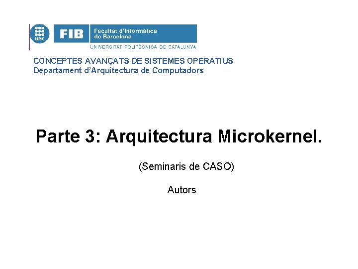 CONCEPTES AVANÇATS DE SISTEMES OPERATIUS Departament d’Arquitectura de Computadors Parte 3: Arquitectura Microkernel. (Seminaris