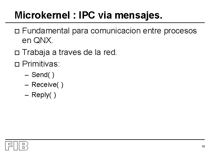 Microkernel : IPC via mensajes. Fundamental para comunicacion entre procesos en QNX. o Trabaja