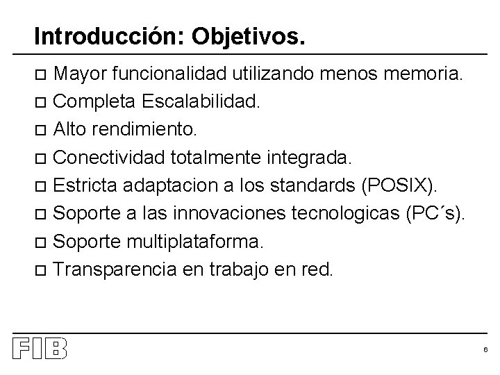 Introducción: Objetivos. Mayor funcionalidad utilizando menos memoria. o Completa Escalabilidad. o Alto rendimiento. o