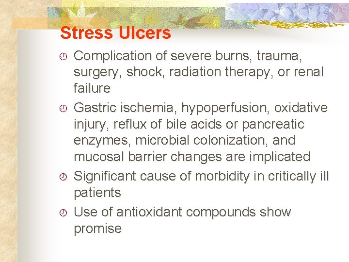 Stress Ulcers ¾ ¾ Complication of severe burns, trauma, surgery, shock, radiation therapy, or