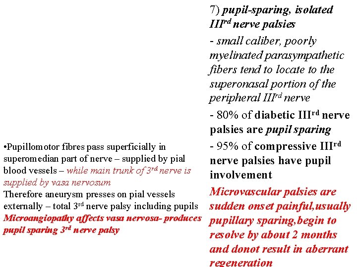 7) pupil-sparing, isolated IIIrd nerve palsies - small caliber, poorly myelinated parasympathetic fibers tend