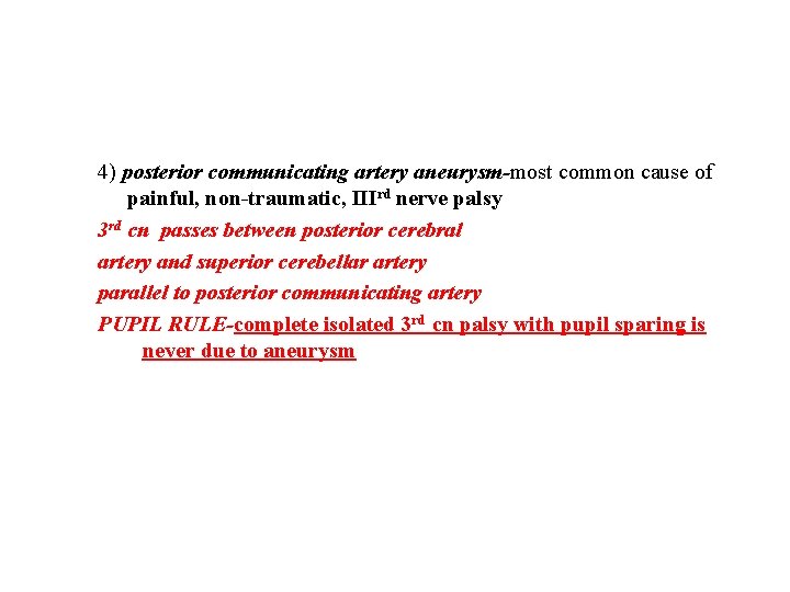 4) posterior communicating artery aneurysm-most common cause of painful, non-traumatic, IIIrd nerve palsy 3