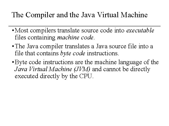 The Compiler and the Java Virtual Machine • Most compilers translate source code into