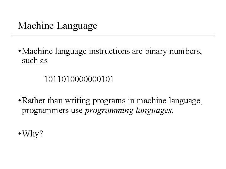 Machine Language • Machine language instructions are binary numbers, such as 1011010000000101 • Rather