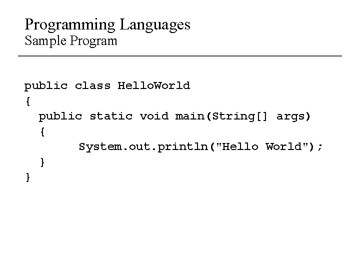 Programming Languages Sample Program public class Hello. World { public static void main(String[] args)