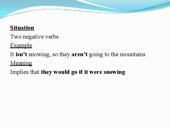 Situation Two negative verbs Example It isn’t snowing, so they aren’t going to the
