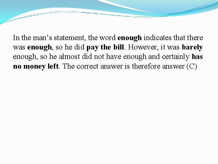 In the man’s statement, the word enough indicates that there was enough, so he