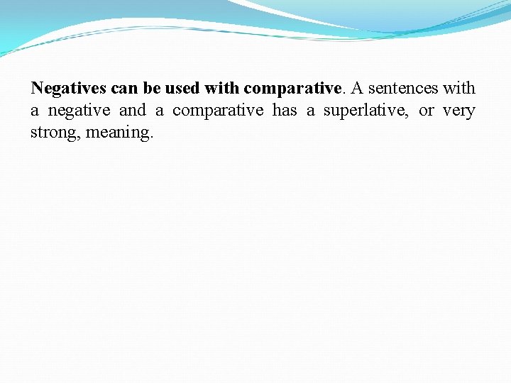 Negatives can be used with comparative. A sentences with a negative and a comparative
