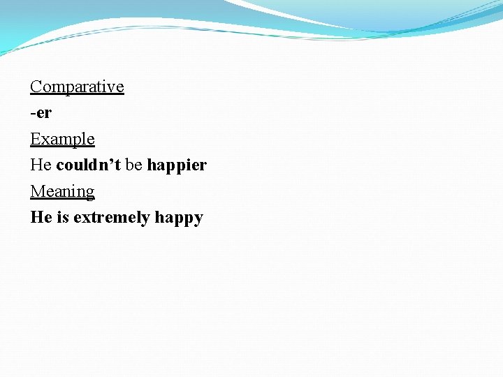 Comparative -er Example He couldn’t be happier Meaning He is extremely happy 