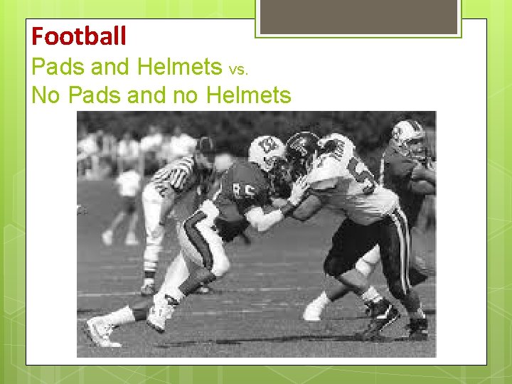 Football Pads and Helmets vs. No Pads and no Helmets Football Pads and Helmets vs. No Pads and no Helmets