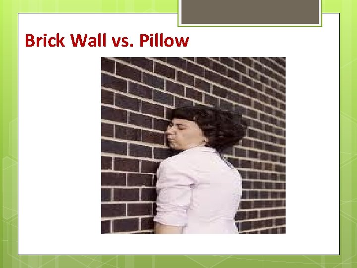 Brick Wall vs. Pillow Brick Wall vs. Pillow