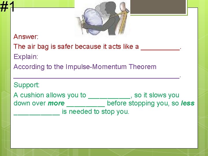 #1 Answer: The air bag is safer because it acts like a _____. Explain: #1 Answer: The air bag is safer because it acts like a _____. Explain: