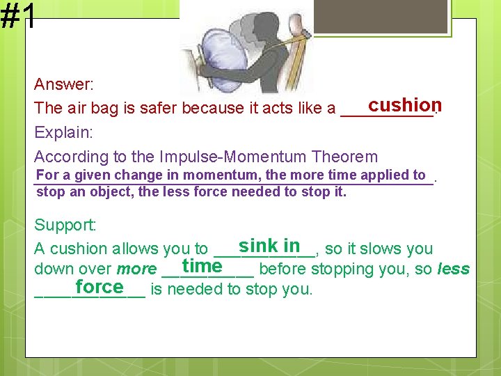 #1 Answer: cushion The air bag is safer because it acts like a _____. #1 Answer: cushion The air bag is safer because it acts like a _____.