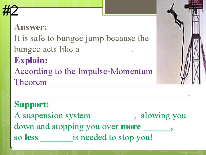 #2 Answer: It is safe to bungee jump because the bungee acts like a #2 Answer: It is safe to bungee jump because the bungee acts like a