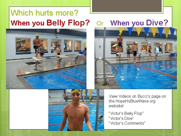 Which hurts more? When you Belly Flop? Or When you Dive? View Videos on Which hurts more? When you Belly Flop? Or When you Dive? View Videos on