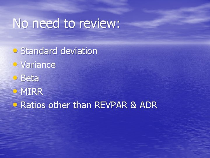 No need to review: • Standard deviation • Variance • Beta • MIRR •