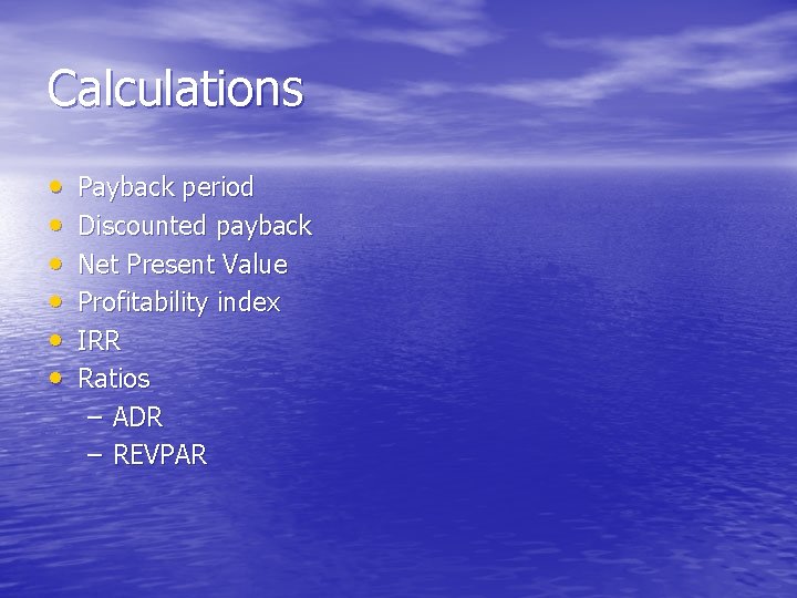 Calculations • • • Payback period Discounted payback Net Present Value Profitability index IRR