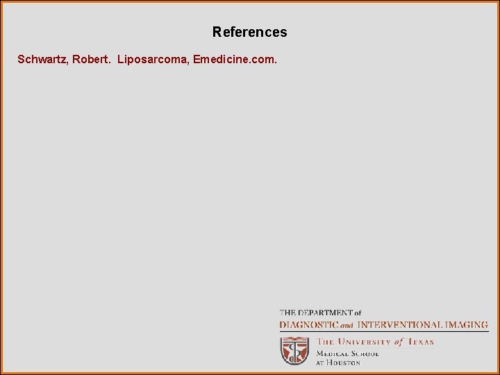 References Schwartz, Robert. Liposarcoma, Emedicine. com. 