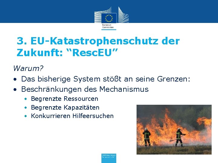 3. EU-Katastrophenschutz der Zukunft: “Resc. EU” Warum? • Das bisherige System stößt an seine