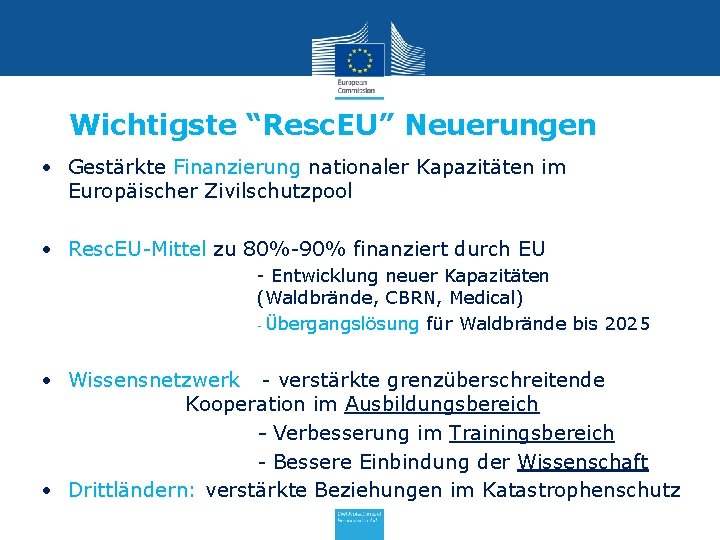 Wichtigste “Resc. EU” Neuerungen • Gestärkte Finanzierung nationaler Kapazitäten im Europäischer Zivilschutzpool • Resc.