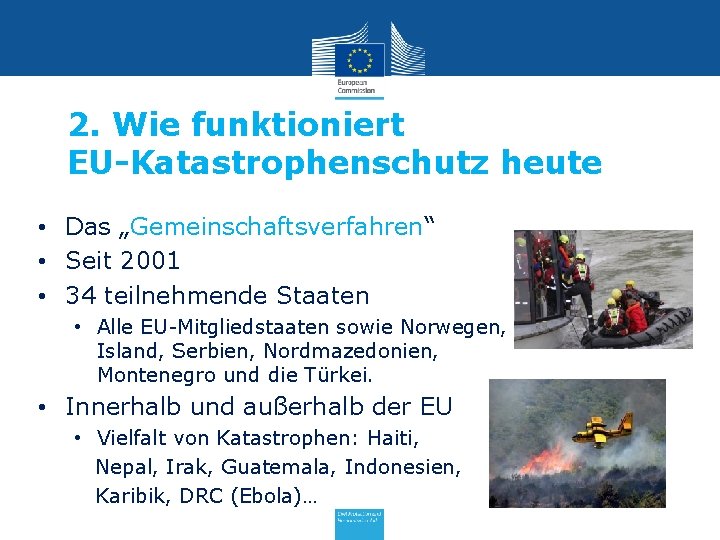 2. Wie funktioniert EU-Katastrophenschutz heute • Das „Gemeinschaftsverfahren“ • Seit 2001 • 34 teilnehmende