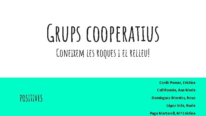 Grups cooperatius Coneixem les roques i el relleu! Cerdà Pomar, Cristina POSITIVES Coll Román,