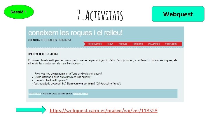 Sessió 1 7. Activitats https: //webquest. carm. es/majwq/wq/ver/118358 Webquest 