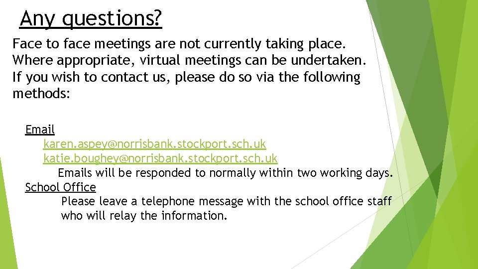 Any questions? Face to face meetings are not currently taking place. Where appropriate, virtual