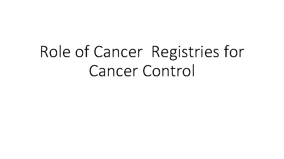 Role of Cancer Registries for Cancer Control 