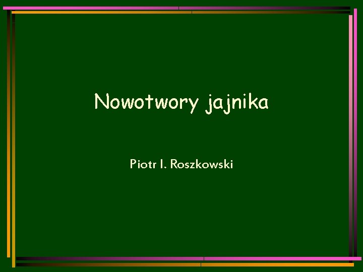 Nowotwory jajnika Piotr I. Roszkowski 