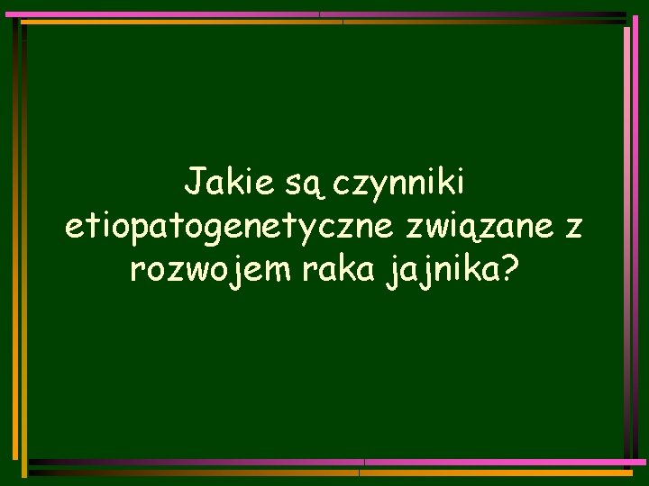 Jakie są czynniki etiopatogenetyczne związane z rozwojem raka jajnika? 